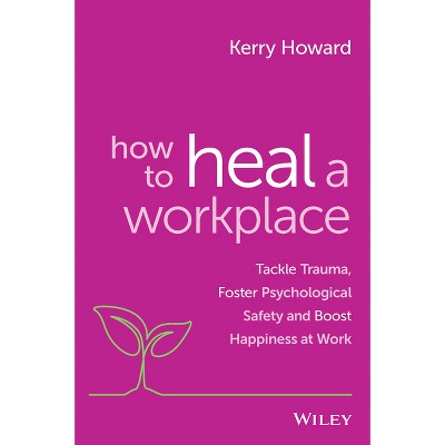 How to Heal a Workplace - by  Kerry Howard (Paperback)