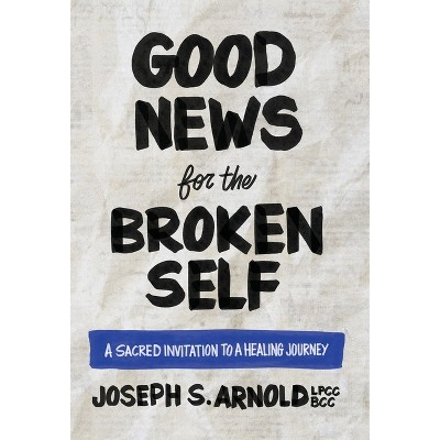 Good News for the Broken Self - 2nd Edition by  Joseph S Arnold (Hardcover)