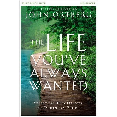 The Life You've Always Wanted Bible Study Participant's Guide - by  John Ortberg (Paperback)