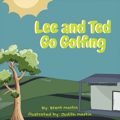 Lee and Ted Go Golfing - by  Brent Martin (Paperback)