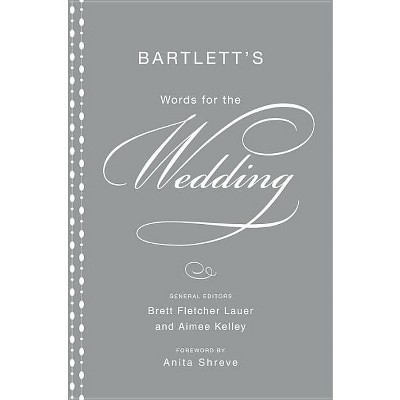 Bartlett's Words for the Wedding - by  Aimee Kelley & Brett Fletcher Lauer (Hardcover)