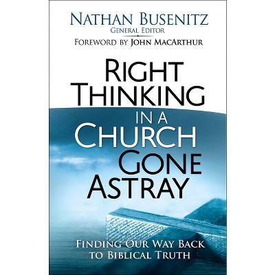 Right Thinking in a Church Gone Astray - by  Nathan Busenitz (Paperback)