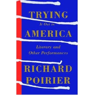 Trying It Out in America - by  Richard Poirier (Paperback)