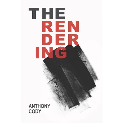 The Rendering - by  Anthony Cody (Paperback)