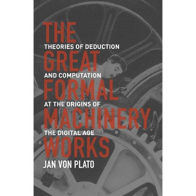 The Great Formal Machinery Works - by  Jan Von Plato (Hardcover)