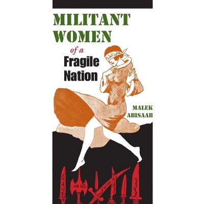 Militant Women of a Fragile Nation - (Middle East Studies Beyond Dominant Paradigms) by  Malek Abisaab (Hardcover)