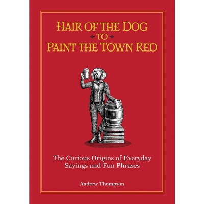 Hair of the Dog to Paint the Town Red - by  Andrew Thompson (Hardcover)