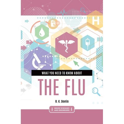 What You Need to Know about the Flu - (Inside Diseases and Disorders) by  R K Devlin (Paperback)