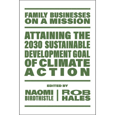 Attaining the 2030 Sustainable Development Goal of Climate Action - (Family Businesses on a Mission) by  Naomi Birdthistle & Rob Hales (Paperback)