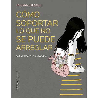 Como Soportar Lo Que No Se Puede Arreglar - by  Megan Devine (Paperback)