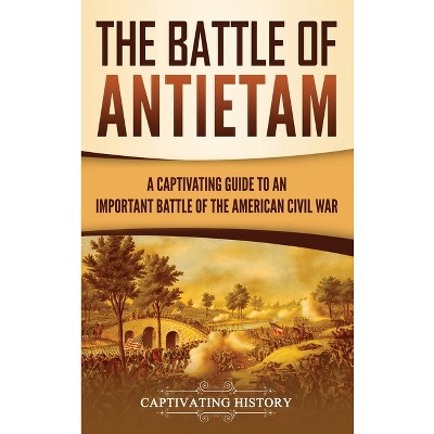 The Battle of Antietam - by  Captivating History (Hardcover)