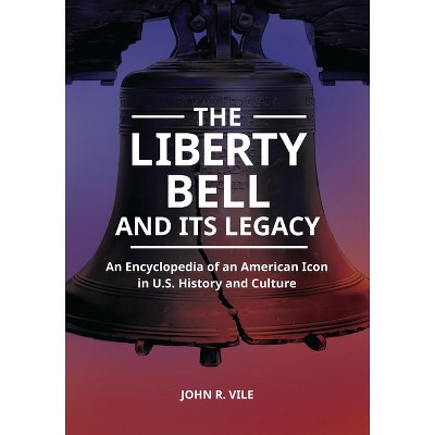 The Liberty Bell and Its Legacy - by  John Vile (Hardcover)