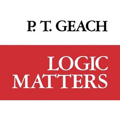 Logic Matters - by  P T Geach (Paperback)