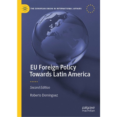 EU Foreign Policy Towards Latin America - (European Union in International Affairs) 2nd Edition by  Roberto Dominguez (Hardcover)