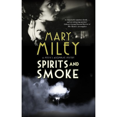 Spirits and Smoke - (A Mystic's Accomplice Mystery) by  Mary Miley (Hardcover)