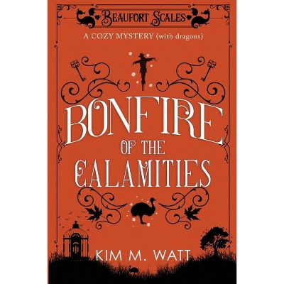Bonfire of the Calamities - a Cozy Mystery (with Dragons) - (Beaufort Scales Mystery) by  Kim M Watt (Paperback)