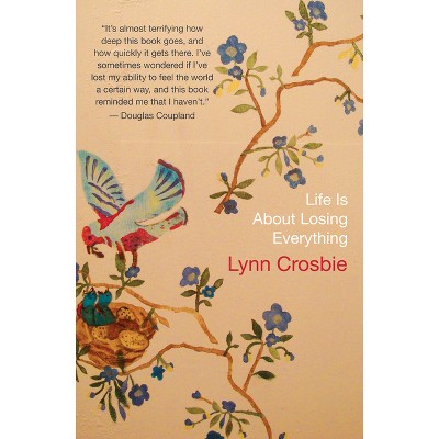 Life Is about Losing Everything - by  Lynn Crosbie (Paperback)