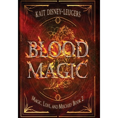 Blood Magic - (Magic, Love, and Mischief) by  Kait Disney-Leugers (Hardcover)