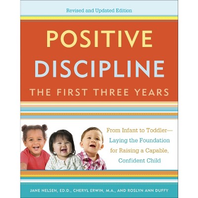 Positive Discipline: The First Three Years - (Positive Discipline Library) by  Jane Nelsen & Cheryl Erwin & Roslyn Ann Duffy (Paperback)