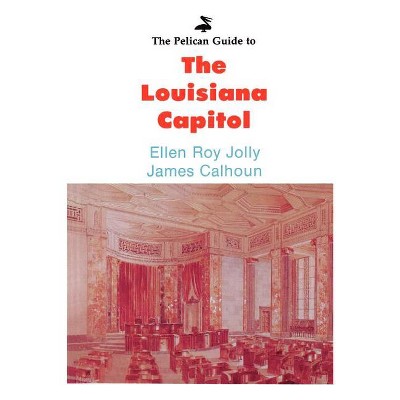 Pelican Guide to the Louisiana Capitol, - (Pelican Guides) by  Ellen Jolly & Jim Calhoun (Paperback)
