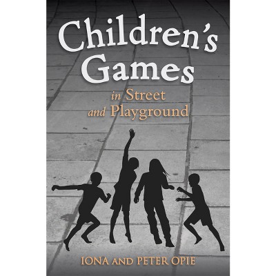 Children's Games in Street and Playground - by  Iona Opie & Peter Opie (Paperback)
