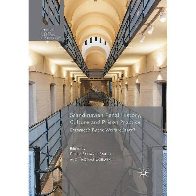 Scandinavian Penal History, Culture and Prison Practice - (Palgrave Studies in Prisons and Penology) by  Peter Scharff Smith & Thomas Ugelvik