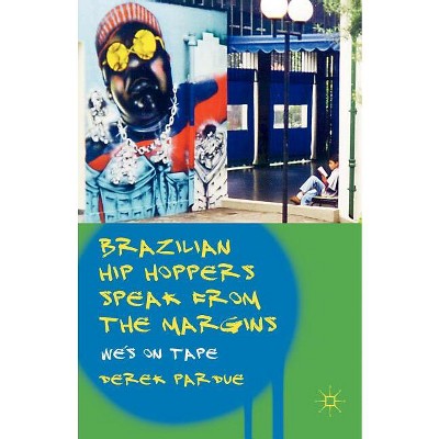 Brazilian Hip Hoppers Speak from the Margins - by  D Pardue (Paperback)