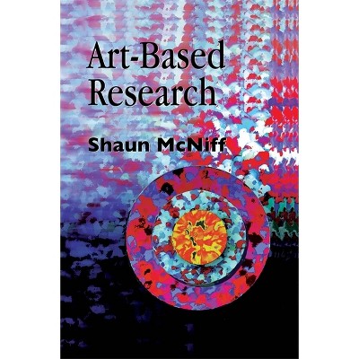 Art-Based Research - by  Cathy A Malchiodi & Shaun McNiff (Paperback)