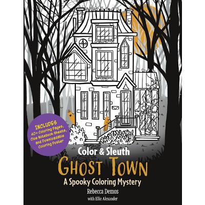 Color & Sleuth: Ghost Town - by  Rebecca Demos & Ellie Alexander (Paperback)
