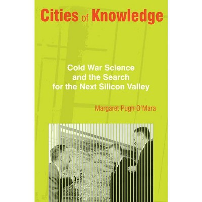 Cities of Knowledge - (Politics and Society in Modern America) by  Margaret O'Mara (Paperback)