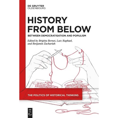 History from Below - (Politics of Historical Thinking) by  Brigitta Bernet & Lutz Raphael & Benjamin Zachariah (Hardcover)