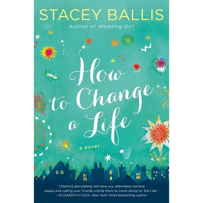 How to Change a Life - by  Stacey Ballis (Paperback)