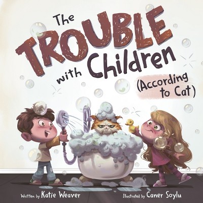 The Trouble with Children (According to Cat) - by  Katie Weaver (Hardcover)