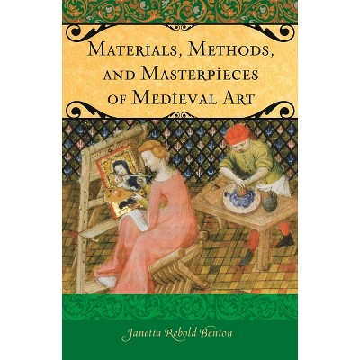 Materials, Methods, and Masterpieces of Medieval Art - (Praeger the Middle Ages) by  Janetta Benton (Hardcover)