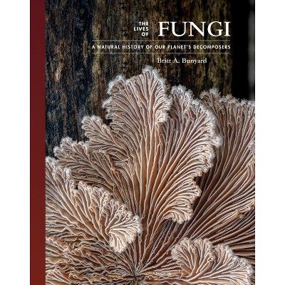 The Lives of Fungi - (Lives of the Natural World) by  Britt A Bunyard (Hardcover)