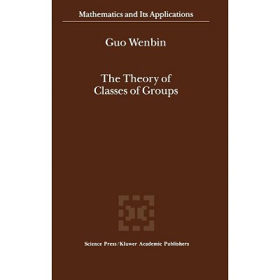 The Theory of Classes of Groups - (Mathematics and Its Applications) by  Guo Wenbin (Hardcover)