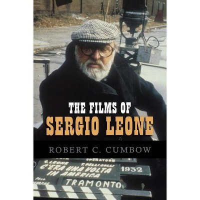 Films of Sergio Leone - by  Robert C Cumbow (Paperback)