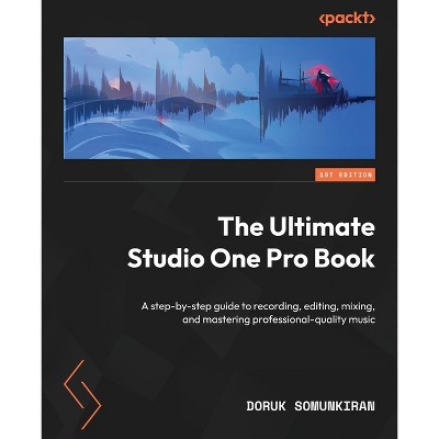 The Ultimate Studio One Pro Book - by  Doruk Somunkiran (Paperback)