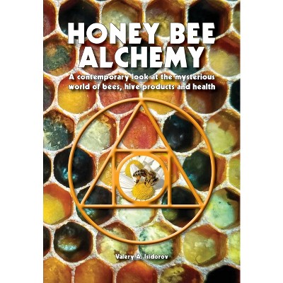 Honey Bee Alchemy. A contemporary look at the mysterious world of bees, hive products and health - by  Valery A Isidorov (Paperback)