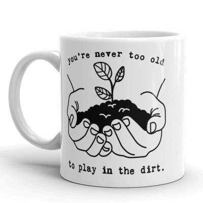 Crazy Dog You're Never Too Old to Play In The Dirt Coffee Mug Funny Gardening Ceramic Cup-11oz