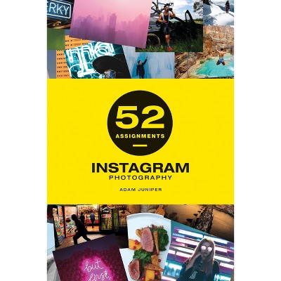 52 Assignments: Instagram Photography - by  Adam Juniper (Hardcover)
