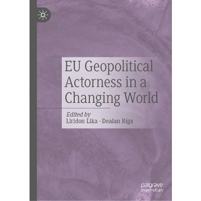 EU Geopolitical Actorness in a Changing World - by  Liridon Lika & Dealan Riga (Hardcover)