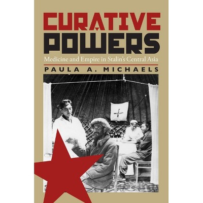 Curative Powers - (Russian and East European Studies) by  Paula Michaels (Paperback)