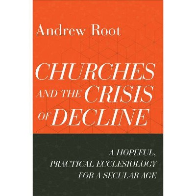 Churches and the Crisis of Decline - (Ministry in a Secular Age) by  Andrew Root (Paperback)