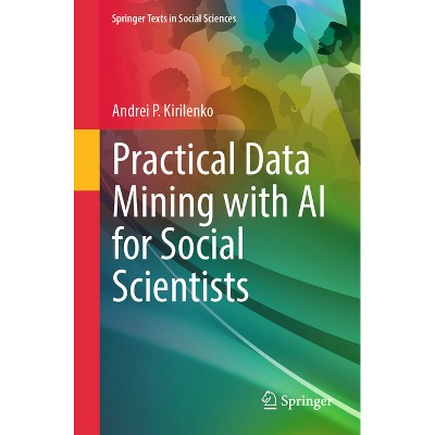 Practical Data Mining with AI for Social Scientists - (Springer Texts in Social Sciences) by  Andrei P Kirilenko (Paperback)