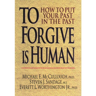 To Forgive Is Human - by  Michael E McCullough & Steven J Sandage & Everett L Worthington Jr (Paperback)