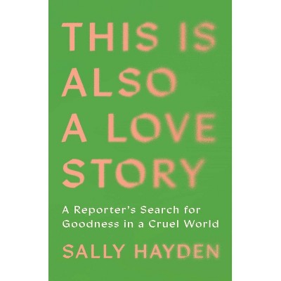 This Is Also a Love Story - by  Sally Hayden (Hardcover)