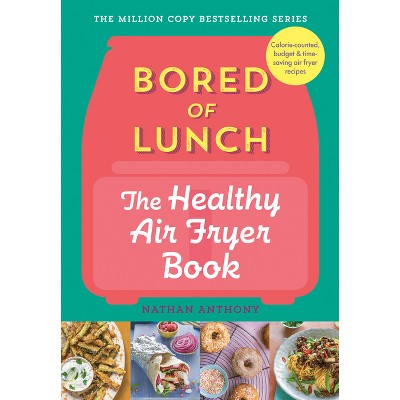 Bored of Lunch: The Healthy Air Fryer Book - by  Nathan Anthony (Hardcover)