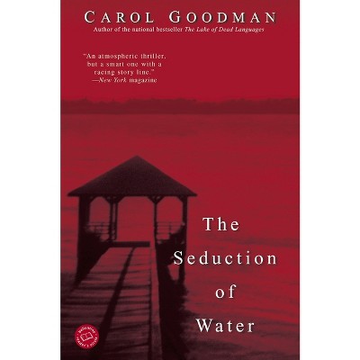 The Seduction of Water - (Ballantine Reader's Circle) by  Carol Goodman (Paperback)
