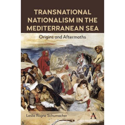 Transnational Nationalism in the Mediterranean Sea - (Anthem Impact in Mediterranean History) by  Leslie Rogne Schumacher (Paperback)
